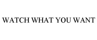 WATCH WHAT YOU WANT