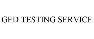 GED TESTING SERVICE