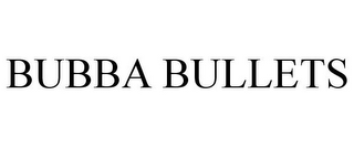 BUBBA BULLETS