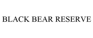 BLACK BEAR RESERVE