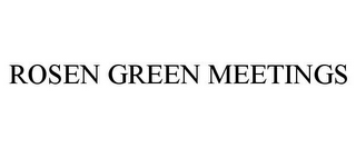 ROSEN GREEN MEETINGS