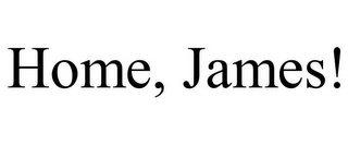 HOME, JAMES!