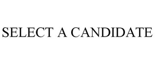 SELECT A CANDIDATE
