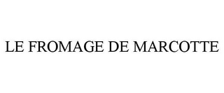 LE FROMAGE DE MARCOTTE