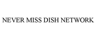NEVER MISS DISH NETWORK