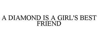 A DIAMOND IS A GIRL'S BEST FRIEND