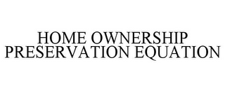 HOME OWNERSHIP PRESERVATION EQUATION