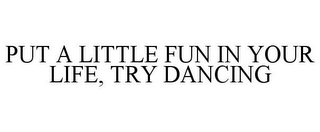 PUT A LITTLE FUN IN YOUR LIFE, TRY DANCING