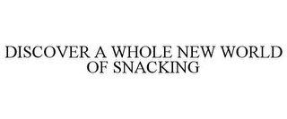 DISCOVER A WHOLE NEW WORLD OF SNACKING