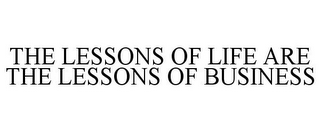 THE LESSONS OF LIFE ARE THE LESSONS OF BUSINESS
