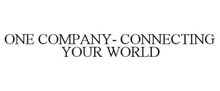 ONE COMPANY- CONNECTING YOUR WORLD