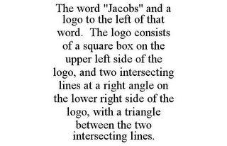 THE WORD "JACOBS" AND A LOGO TO THE LEFT OF THAT WORD. THE LOGO CONSISTS OF A SQUARE BOX ON THE UPPER LEFT SIDE OF THE LOGO, AND TWO INTERSECTING LINES AT A RIGHT ANGLE ON THE LOWER RIGHT SIDE OF THE LOGO, WITH A TRIANGLE BETWEEN THE TWO INTERSECTING LINES.