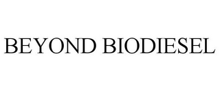 BEYOND BIODIESEL