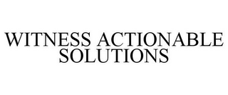 WITNESS ACTIONABLE SOLUTIONS