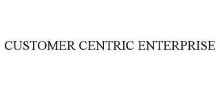 CUSTOMER CENTRIC ENTERPRISE
