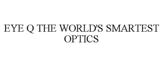EYE Q THE WORLD'S SMARTEST OPTICS