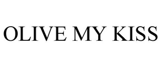 OLIVE MY KISS