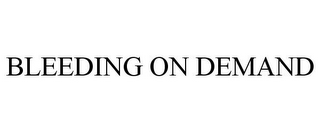 BLEEDING ON DEMAND