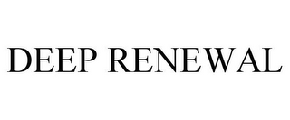 DEEP RENEWAL