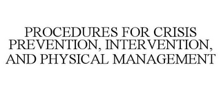 PROCEDURES FOR CRISIS PREVENTION, INTERVENTION, AND PHYSICAL MANAGEMENT