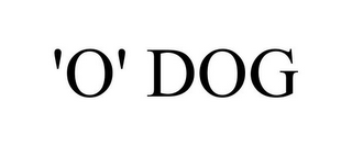 'O' DOG