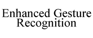 ENHANCED GESTURE RECOGNITION