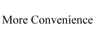 MORE CONVENIENCE