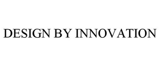 DESIGN BY INNOVATION