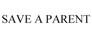 SAVE A PARENT