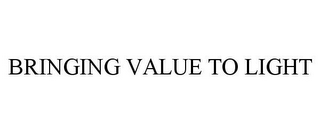 BRINGING VALUE TO LIGHT