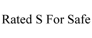 RATED S FOR SAFE