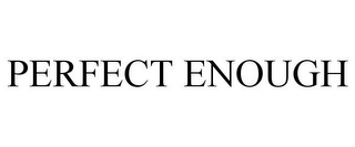 PERFECT ENOUGH
