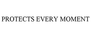 PROTECTS EVERY MOMENT