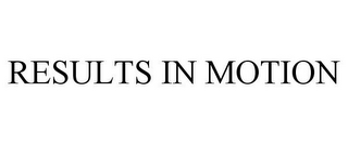 RESULTS IN MOTION