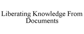 LIBERATING KNOWLEDGE FROM DOCUMENTS
