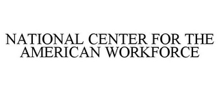 NATIONAL CENTER FOR THE AMERICAN WORKFORCE