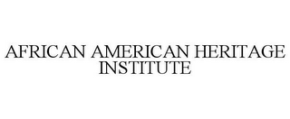 AFRICAN AMERICAN HERITAGE INSTITUTE