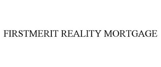 FIRSTMERIT REALITY MORTGAGE