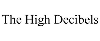 THE HIGH DECIBELS