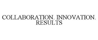 COLLABORATION. INNOVATION. RESULTS