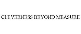 CLEVERNESS BEYOND MEASURE