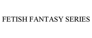 FETISH FANTASY SERIES