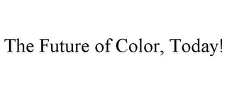 THE FUTURE OF COLOR, TODAY!