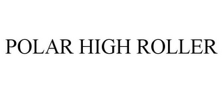 POLAR HIGH ROLLER