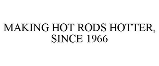 MAKING HOT RODS HOTTER, SINCE 1966