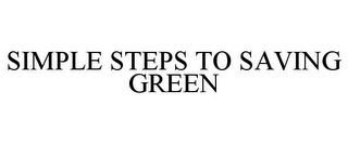 SIMPLE STEPS TO SAVING GREEN