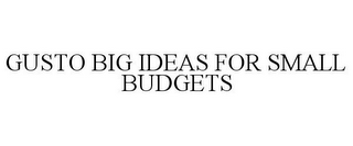GUSTO BIG IDEAS FOR SMALL BUDGETS