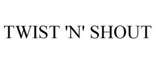 TWIST 'N' SHOUT