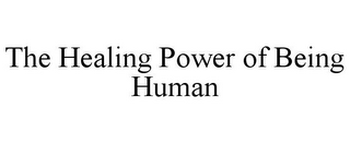 THE HEALING POWER OF BEING HUMAN