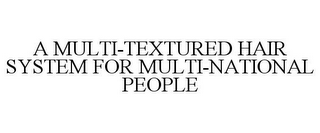 A MULTI-TEXTURED HAIR SYSTEM FOR MULTI-NATIONAL PEOPLE